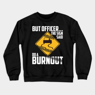 But Officer the Sign Said Do a Burnout - Funny Car Crewneck Sweatshirt